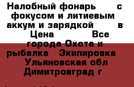 Налобный фонарь cree с фокусом и литиевым  аккум и зарядкой 12-220в. › Цена ­ 1 350 - Все города Охота и рыбалка » Экипировка   . Ульяновская обл.,Димитровград г.